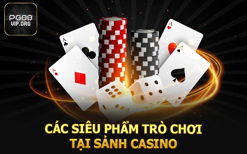 Các siêu phẩm trò chơi tại sảnh casino
