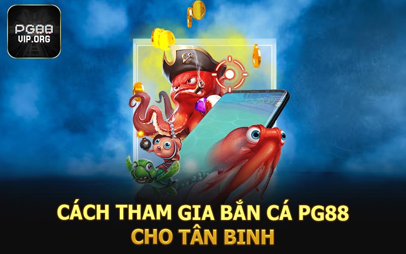 Cách tham gia bắn cá PG88 cho tân binh