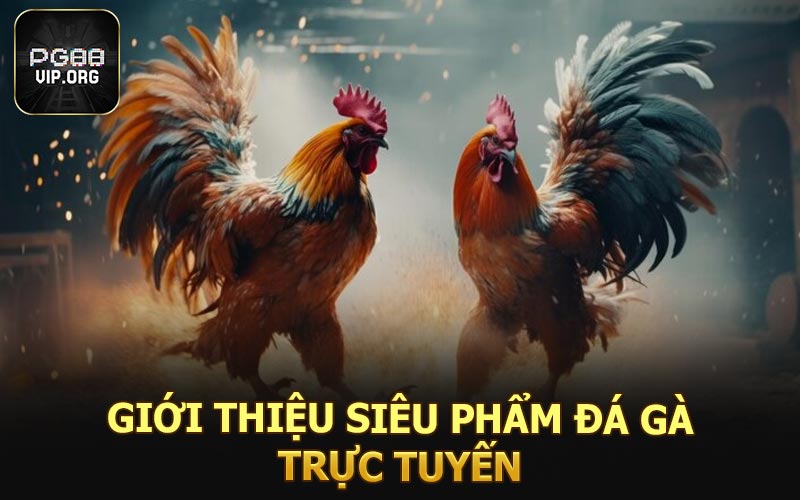 Giới thiệu siêu phẩm đá gà trực tuyến