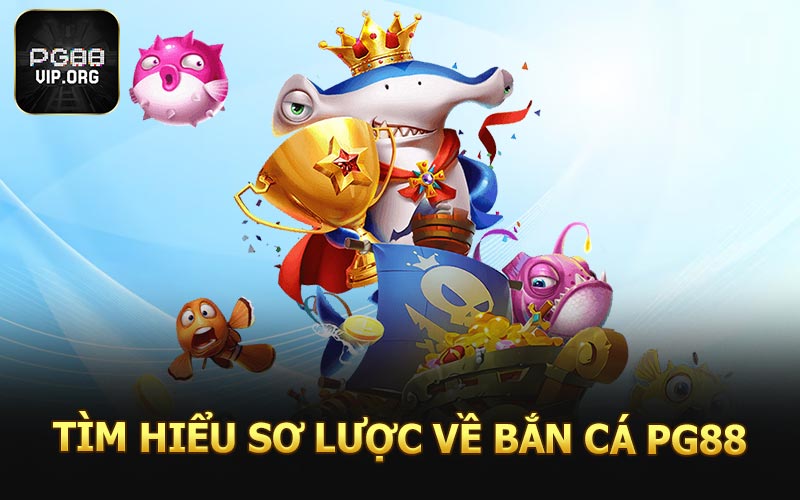Tìm hiểu sơ lược về bắn cá PG88